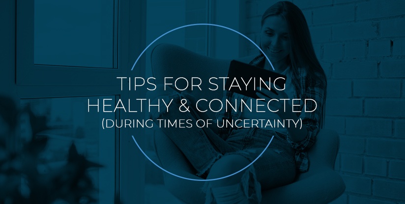 tips for staying healthy & connected during times of uncertainty
