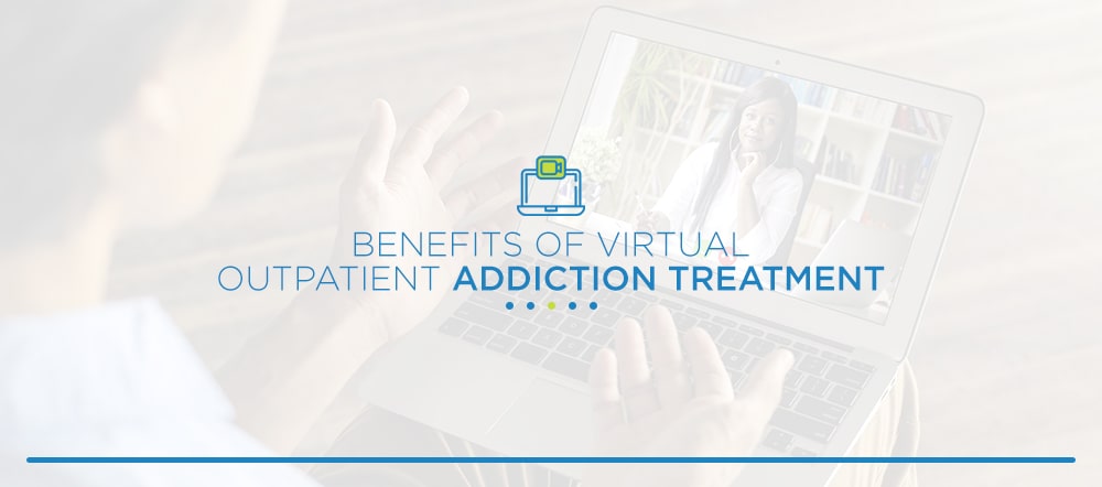 benefits of virtual outpatient addiction treatment