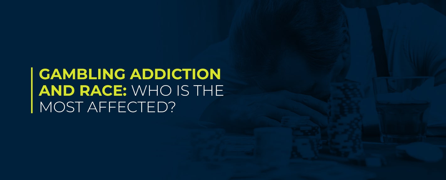 Gambling Addiction and Race: Who Is The Most Affected
