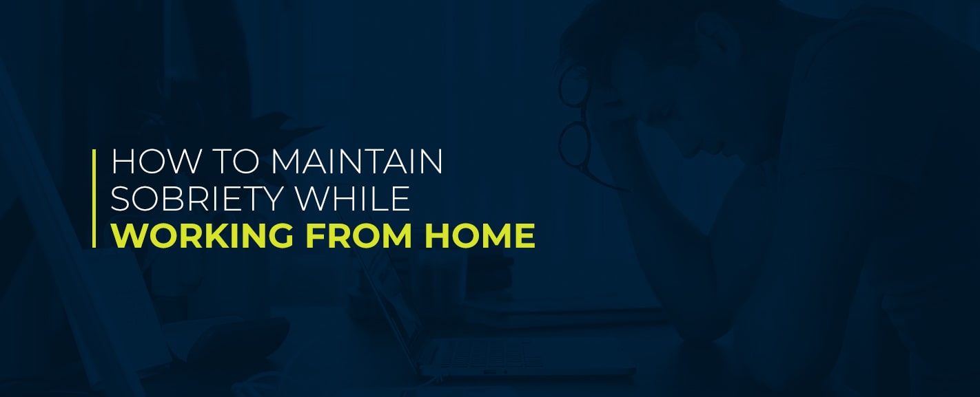 How to Maintain Sobriety While Working From Home