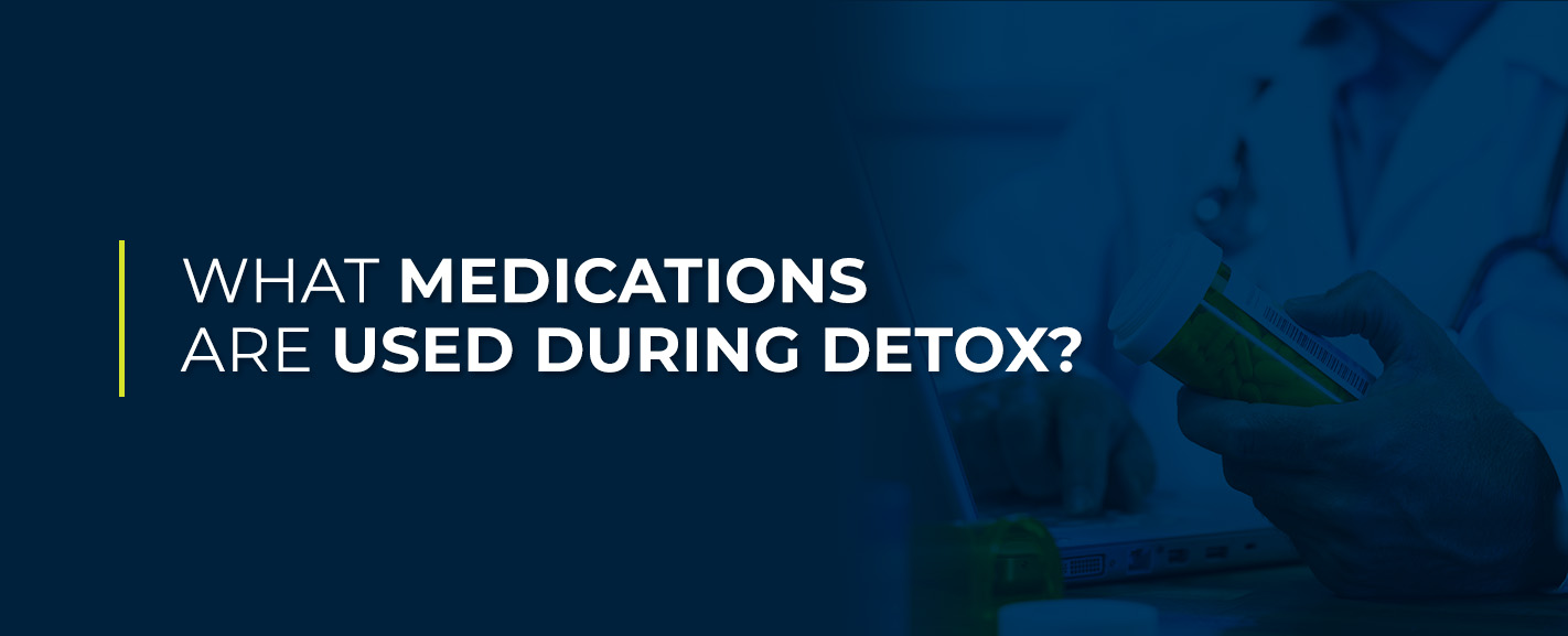 What Medications Are Used During Detox?