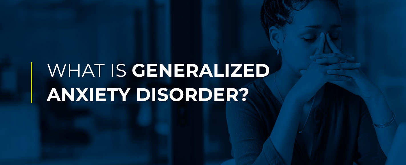 What Is Generalized Anxiety Disorder? 