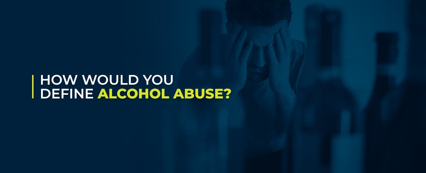 How Would You Define Alcohol Abuse? 