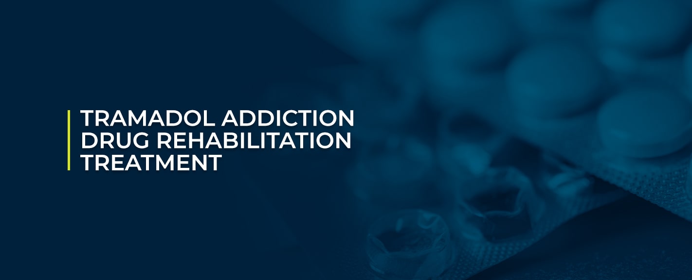 Tramadol Addiction Drug Rehabilitation Treatment