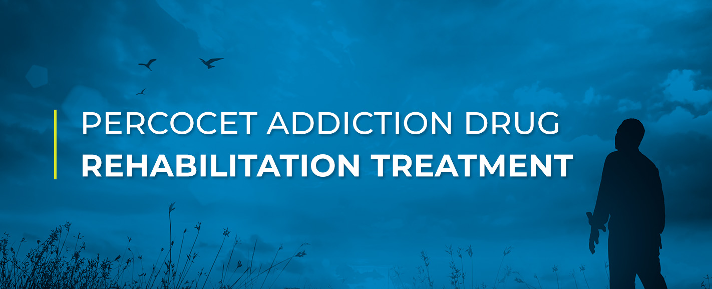 Percocet® Addiction Drug Rehabilitation Treatment