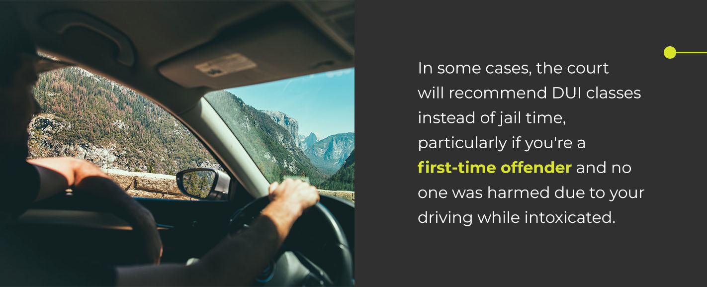 In some cases, the court will recommend DUI classes instead of jail time, particularly if you're a first-time offender and no one was harmed due to your driving while intoxicated.