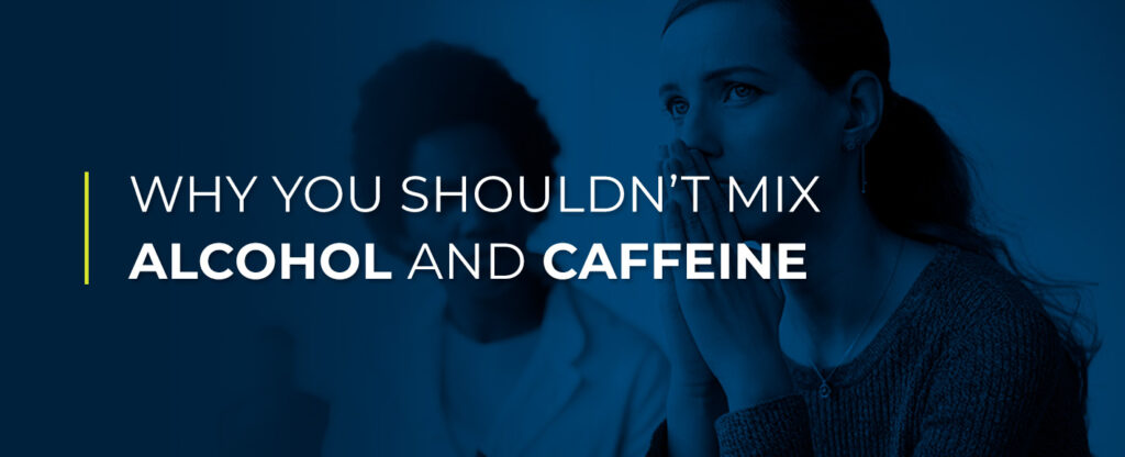 Why You Shouldn't Mix Alcohol and Caffeine