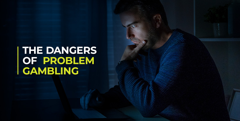 the dangers of problem gambling