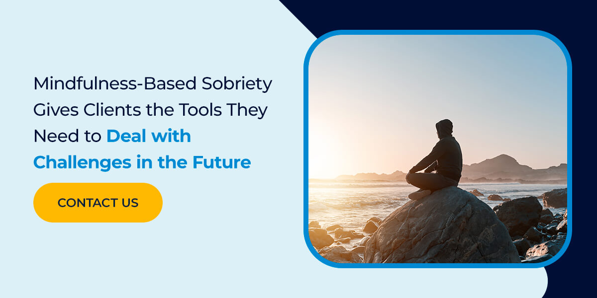 Mindfulness-Based Sobriety Gives Clients the Tools They Need to Deal with Challenges in the Future
