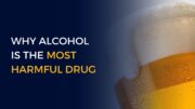 Why Alcohol Is the Most Harmful Drug