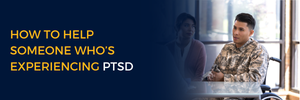 How to Help Someone Who’s Experiencing PTSD