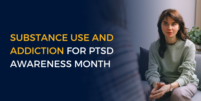 Substance Use and Addiction for PTSD Awareness Month