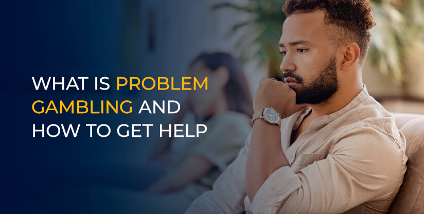 What Is Problem Gambling and How to Get Help