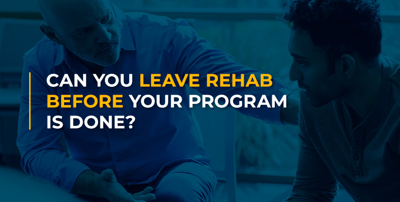 Can You Leave Rehab Before Your Program is Done?
