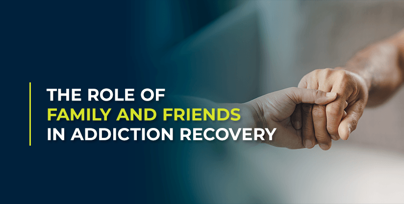 The Role of Family and Friends In Addiction Recovery